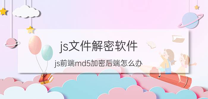 js文件解密软件 js前端md5加密后端怎么办？